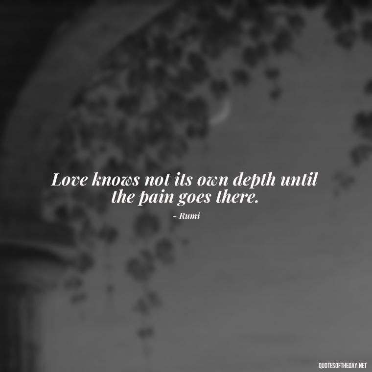 Love knows not its own depth until the pain goes there. - Love Images Quotes For Her