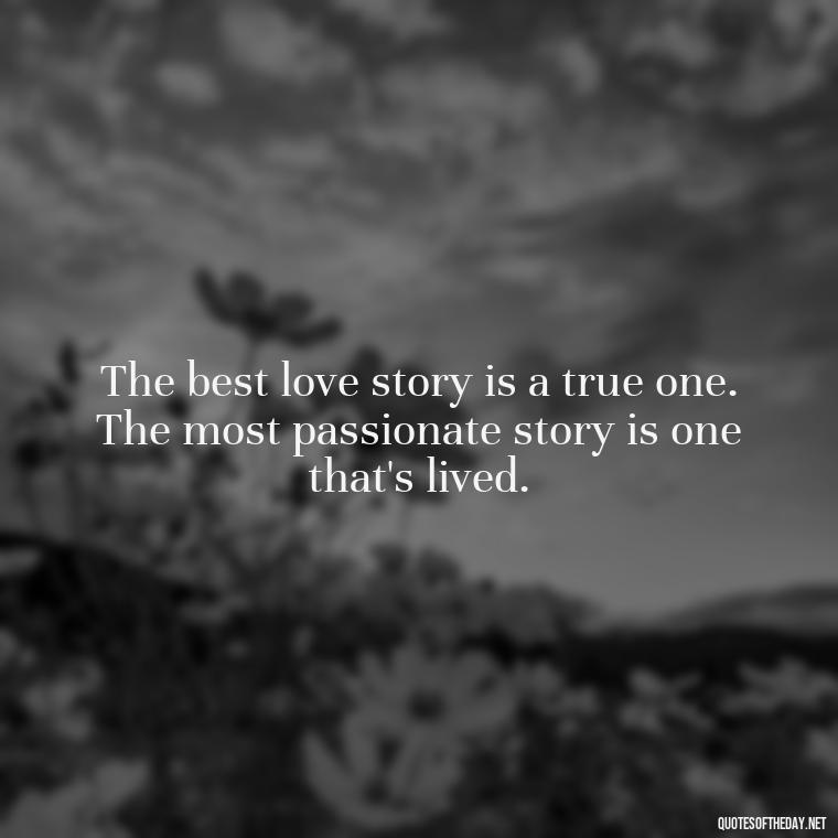 The best love story is a true one. The most passionate story is one that's lived. - Magical Love Quotes