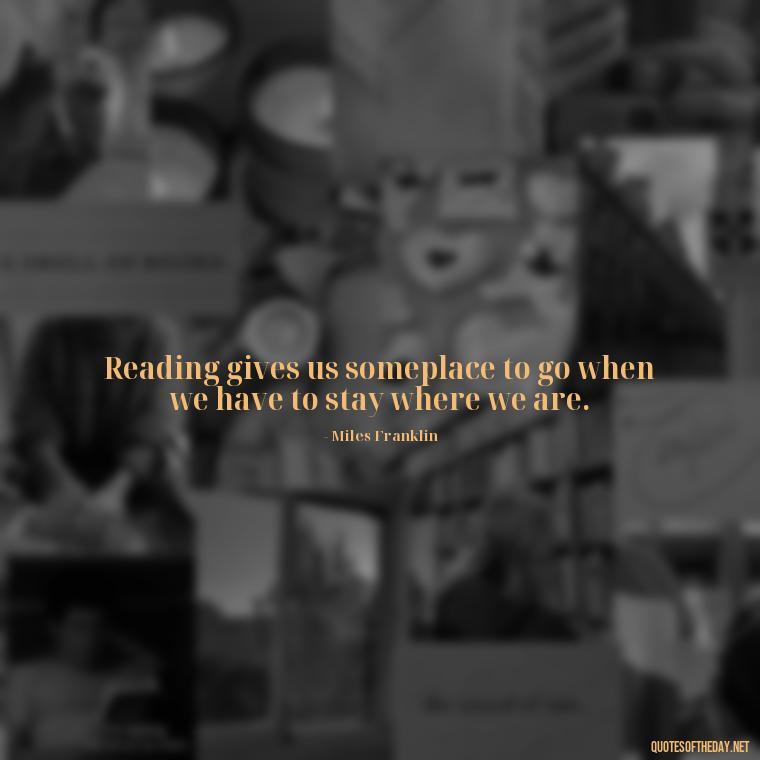 Reading gives us someplace to go when we have to stay where we are. - Quotes Love Books