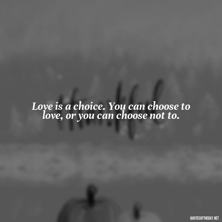 Love is a choice. You can choose to love, or you can choose not to. - Lust For Love Quotes