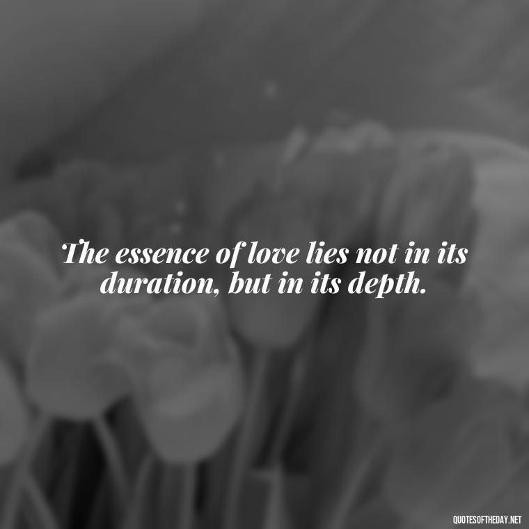 The essence of love lies not in its duration, but in its depth. - Love Quotes Classic Literature