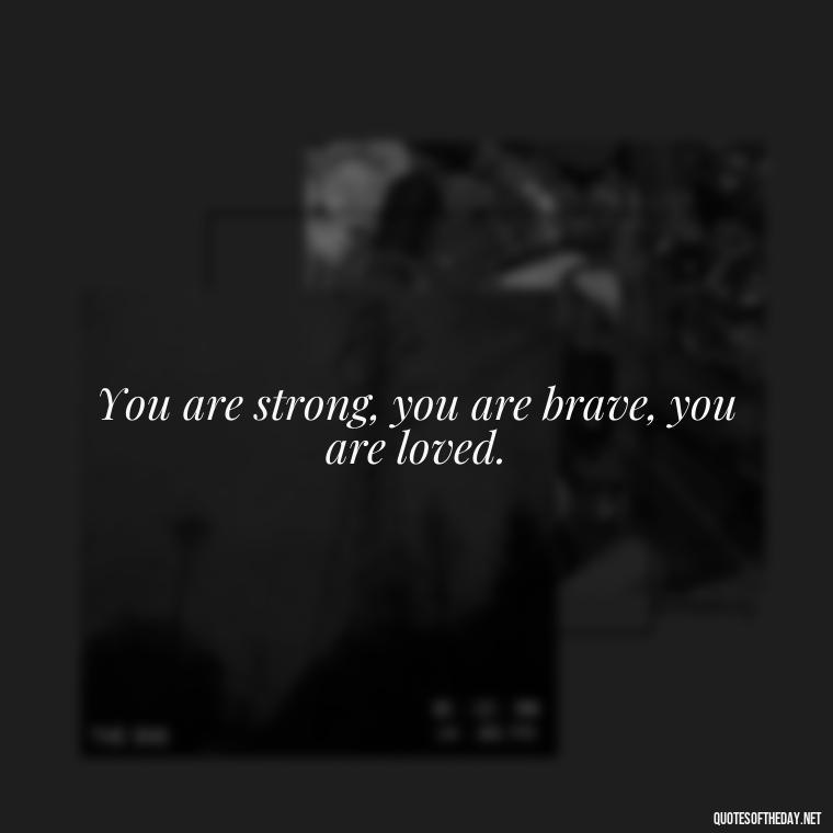 You are strong, you are brave, you are loved. - Cute Short Letter Board Quotes