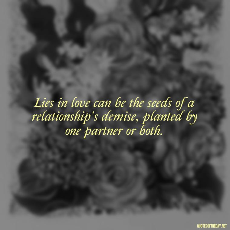 Lies in love can be the seeds of a relationship's demise, planted by one partner or both. - Lie In Love Quotes