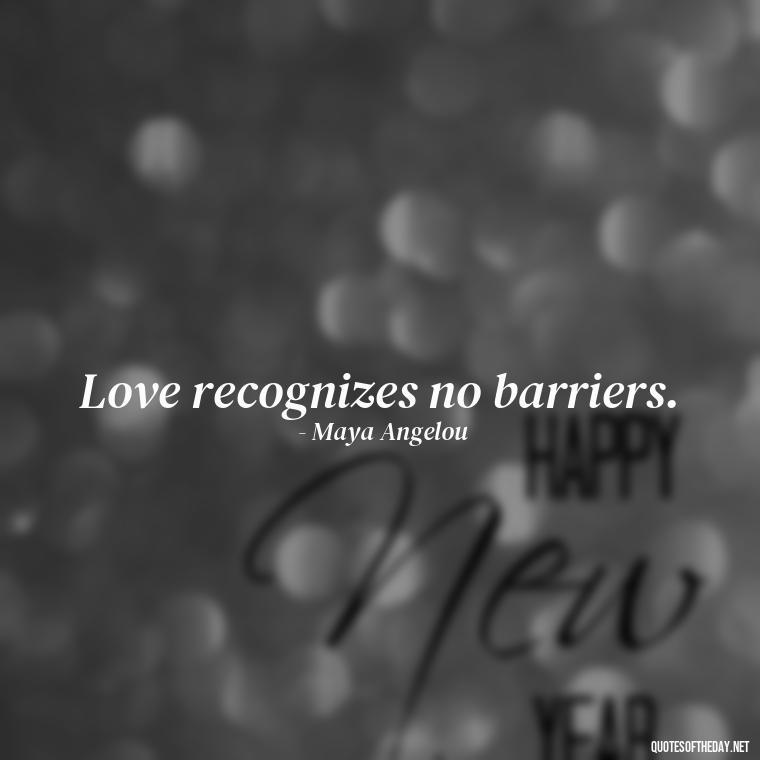 Love recognizes no barriers. - Love One Word Quotes