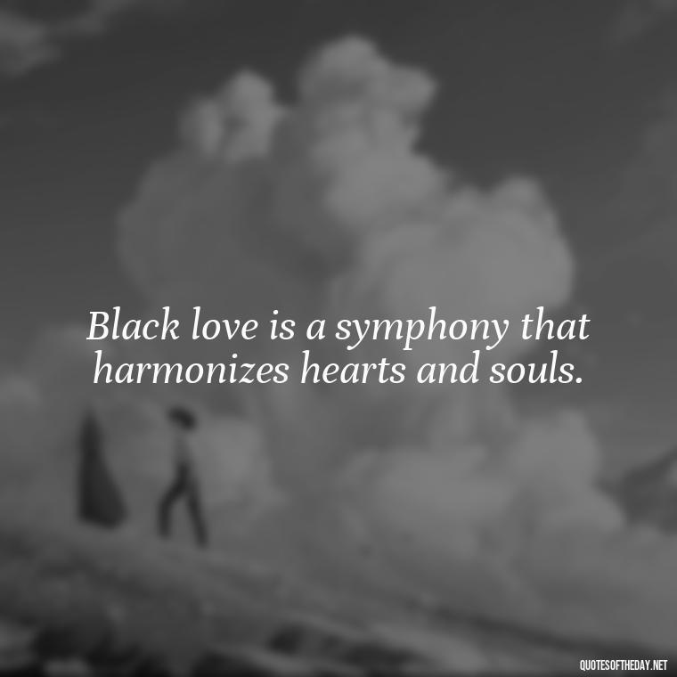 Black love is a symphony that harmonizes hearts and souls. - Black Love Quotes Images