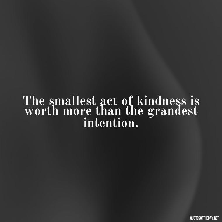 The smallest act of kindness is worth more than the grandest intention. - Gandhi Quotes On Love