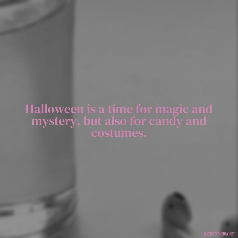 Halloween is a time for magic and mystery, but also for candy and costumes. - Halloween Short Quotes