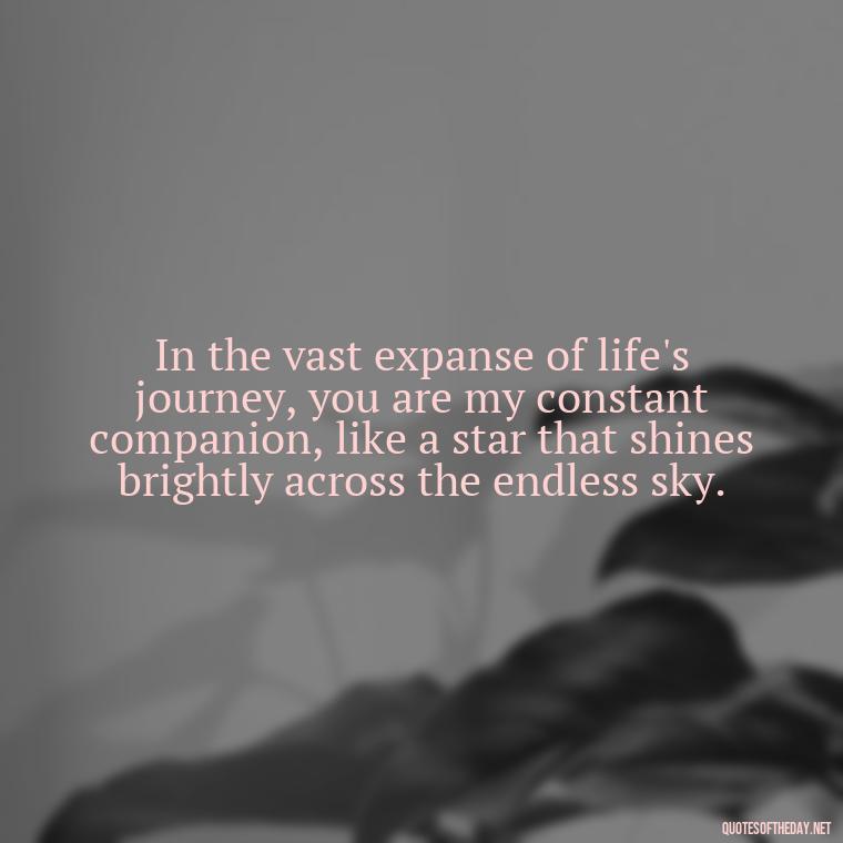 In the vast expanse of life's journey, you are my constant companion, like a star that shines brightly across the endless sky. - Love Quotes Sky