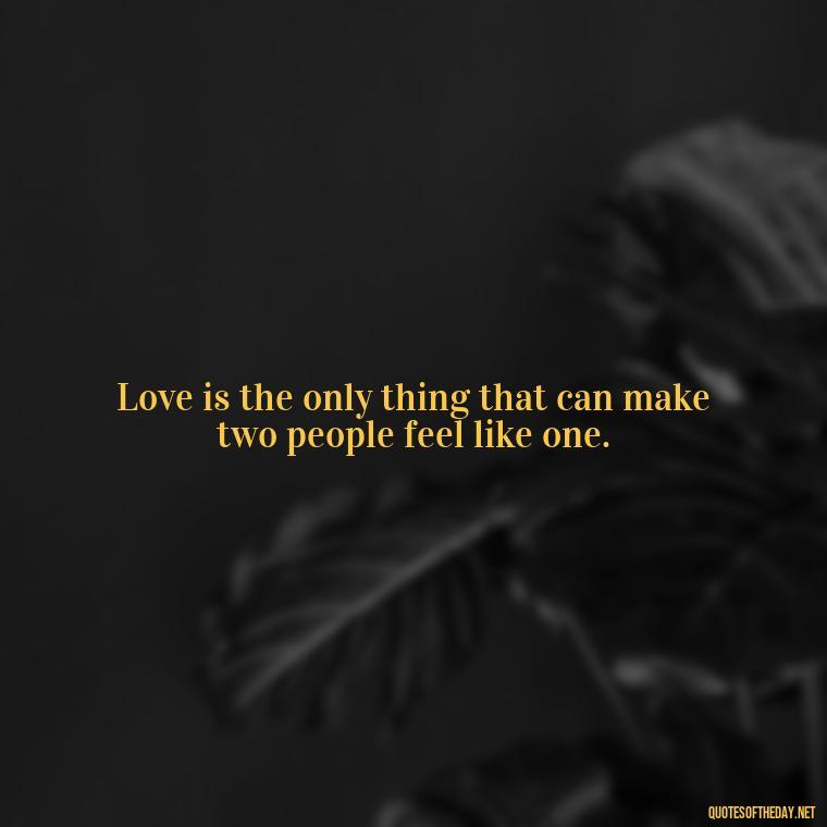 Love is the only thing that can make two people feel like one. - Heart Touching Married Couple Husband Wife Love Quotes