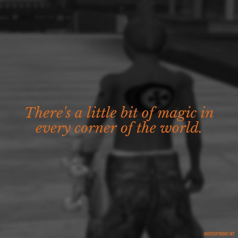 There's a little bit of magic in every corner of the world. - Short Magic Quotes