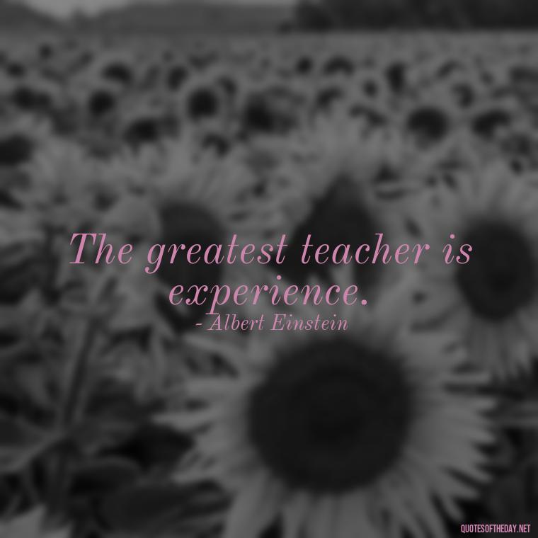 The greatest teacher is experience. - Daily Short Quotes