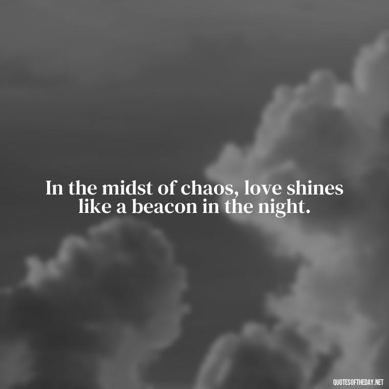 In the midst of chaos, love shines like a beacon in the night. - Frankenstein Love Quotes