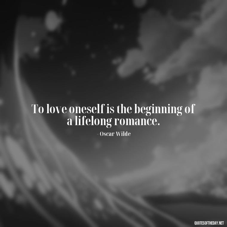 To love oneself is the beginning of a lifelong romance. - Loneliness And Love Quotes