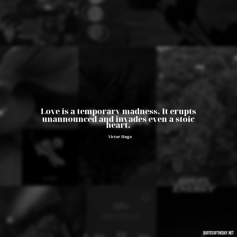 Love is a temporary madness. It erupts unannounced and invades even a stoic heart. - Quotes About People You Love