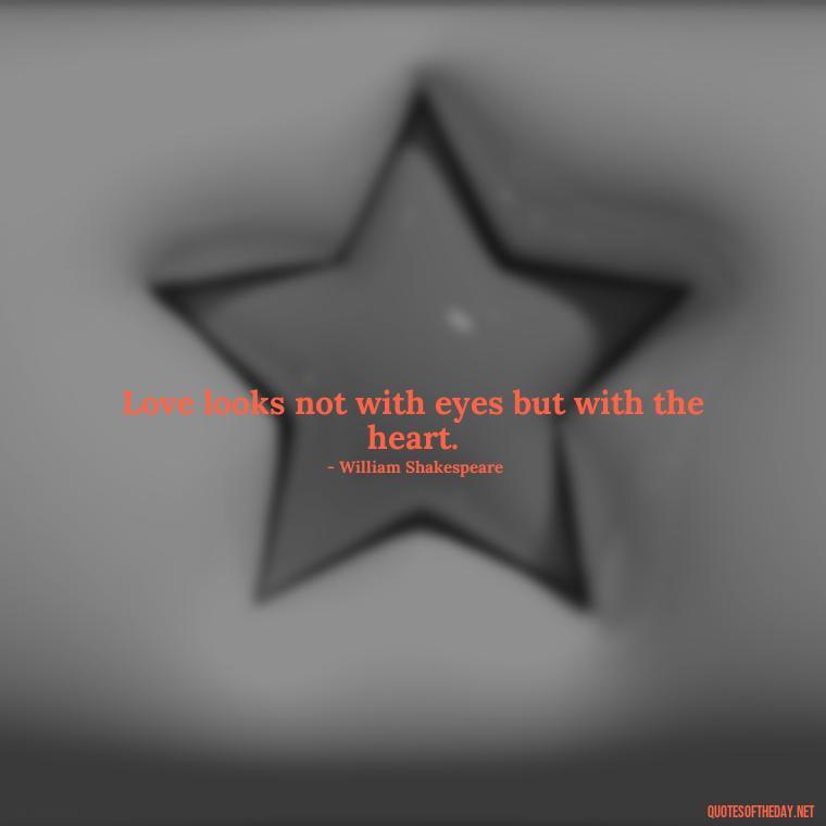 Love looks not with eyes but with the heart. - Quotes For My Daughter On Love