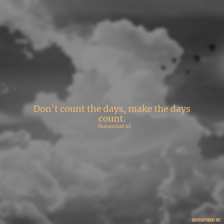 Don't count the days, make the days count. - Short Quotes With Attitude