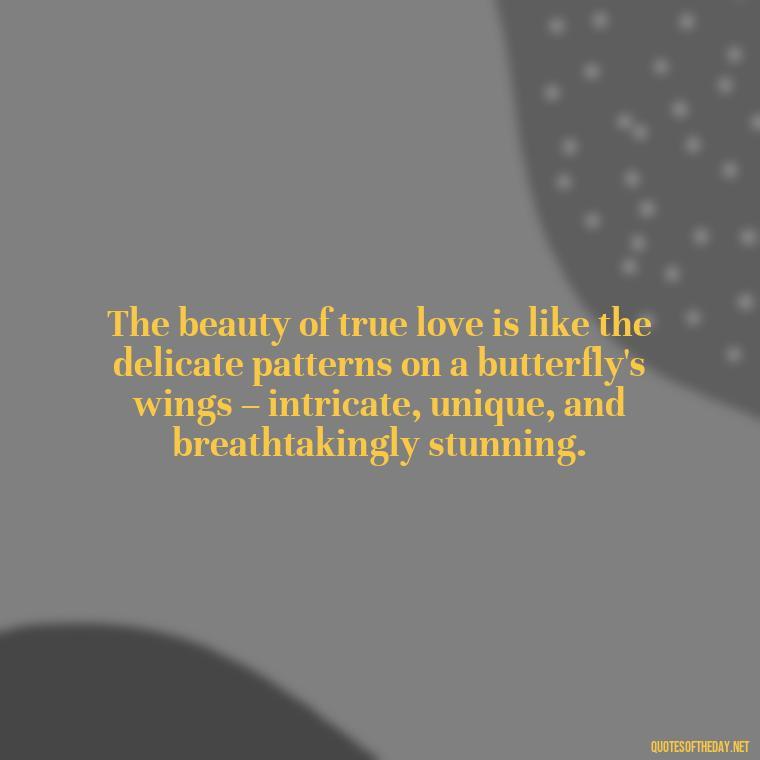 The beauty of true love is like the delicate patterns on a butterfly's wings – intricate, unique, and breathtakingly stunning. - Love Quotes Butterfly