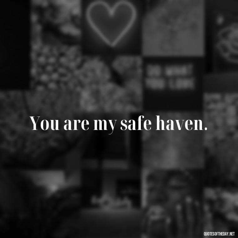 You are my safe haven. - Love Quotes For The Man You Love