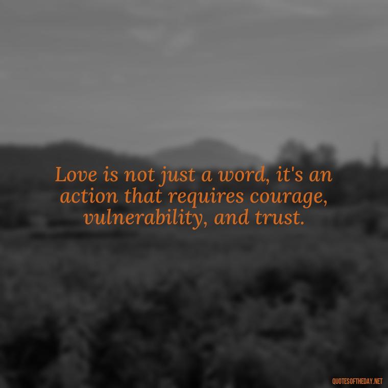 Love is not just a word, it's an action that requires courage, vulnerability, and trust. - Quotes About The True Meaning Of Love