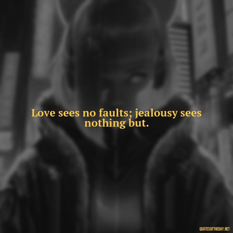 Love sees no faults; jealousy sees nothing but. - Love Is Not Jealous Bible Quote