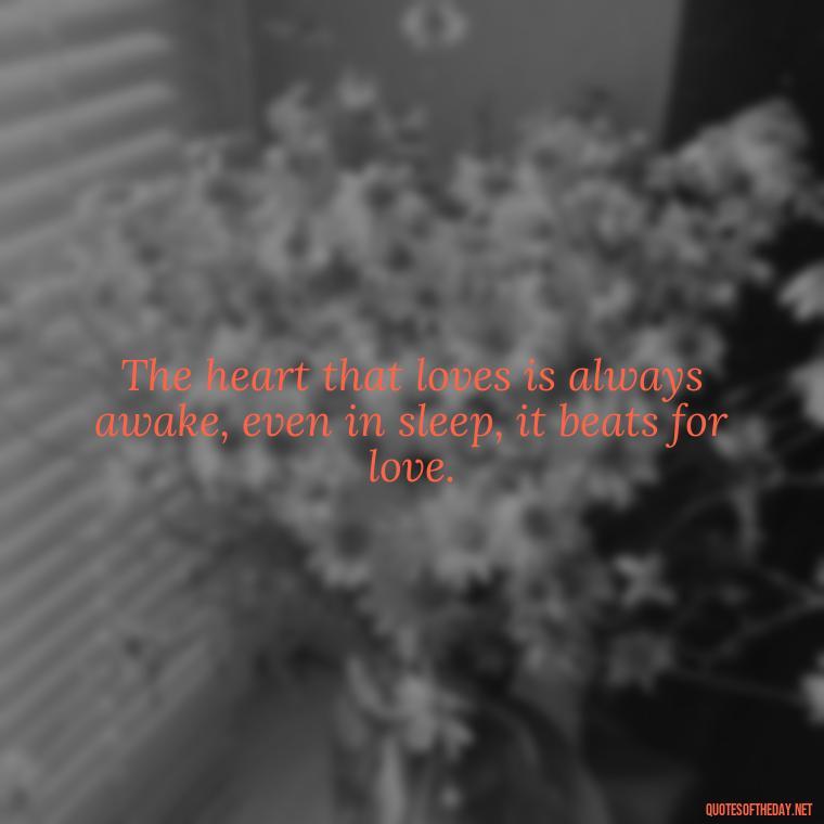 The heart that loves is always awake, even in sleep, it beats for love. - Anais Nin Love Quotes