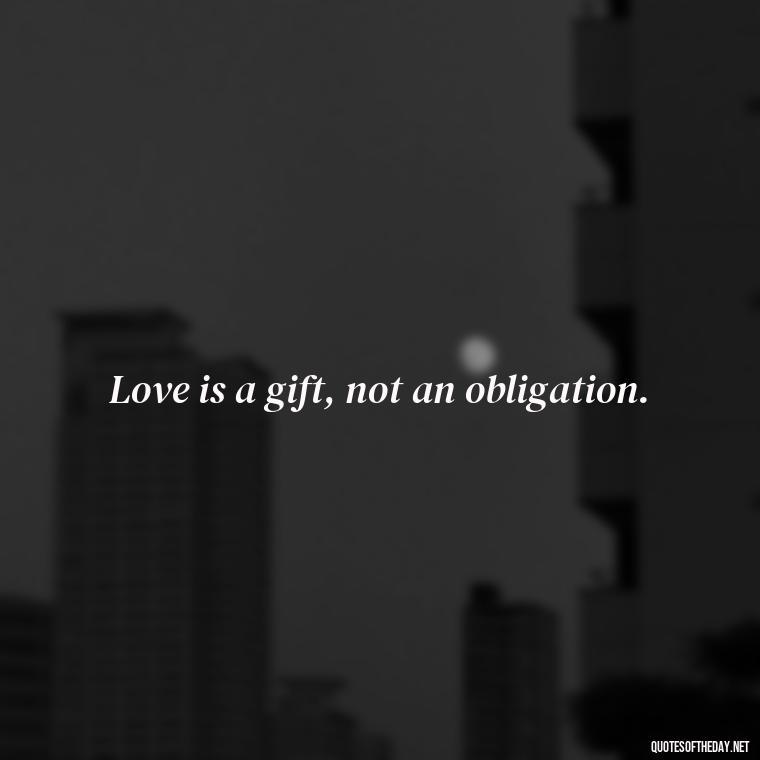 Love is a gift, not an obligation. - Quotes About Seeking Love