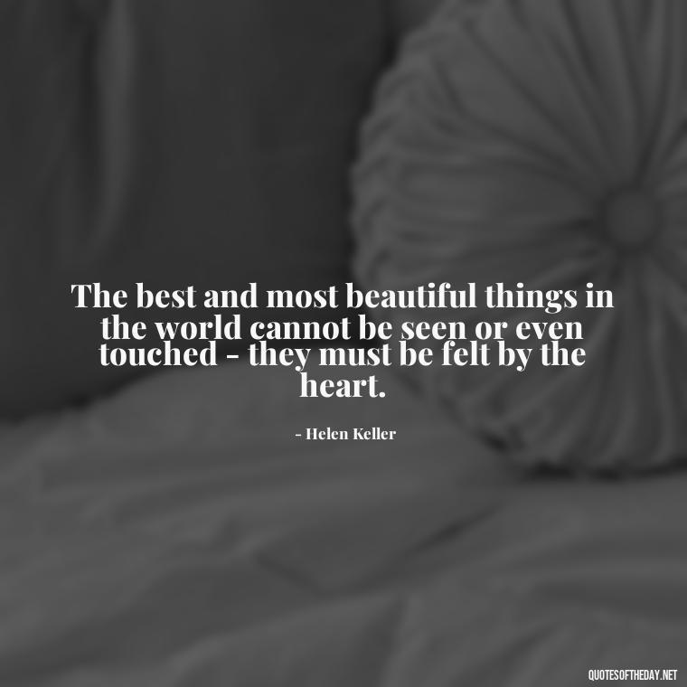 The best and most beautiful things in the world cannot be seen or even touched - they must be felt by the heart. - I Love You My Friend Quotes