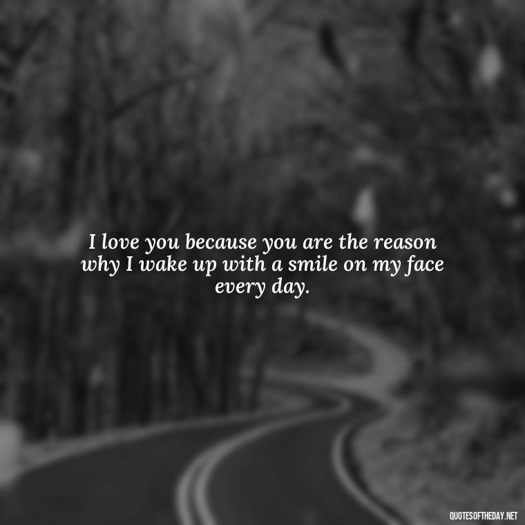 I love you because you are the reason why I wake up with a smile on my face every day. - Boyfriend I Love You Quotes