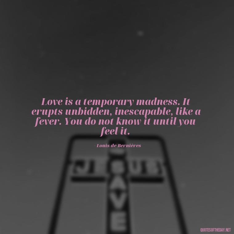 Love is a temporary madness. It erupts unbidden, inescapable, like a fever. You do not know it until you feel it. - Quotes About Lucky In Love