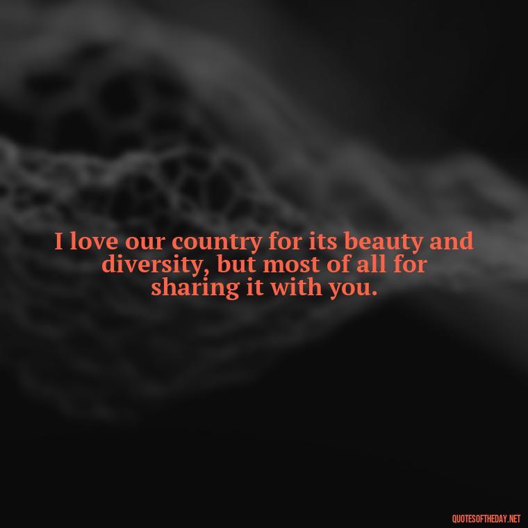 I love our country for its beauty and diversity, but most of all for sharing it with you. - Country Love Quotes For Him