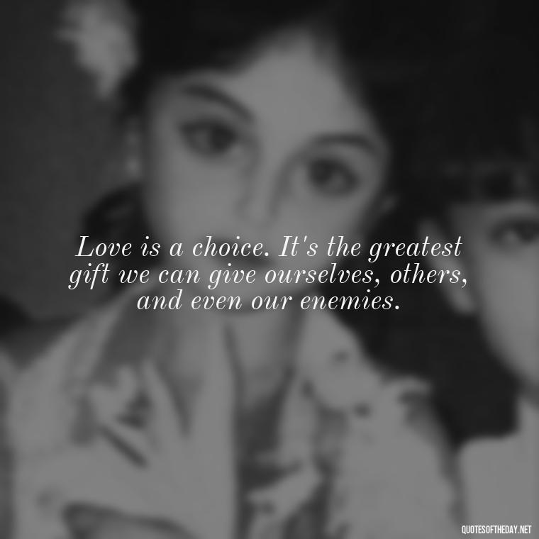 Love is a choice. It's the greatest gift we can give ourselves, others, and even our enemies. - I Wish You Loved Me Quotes