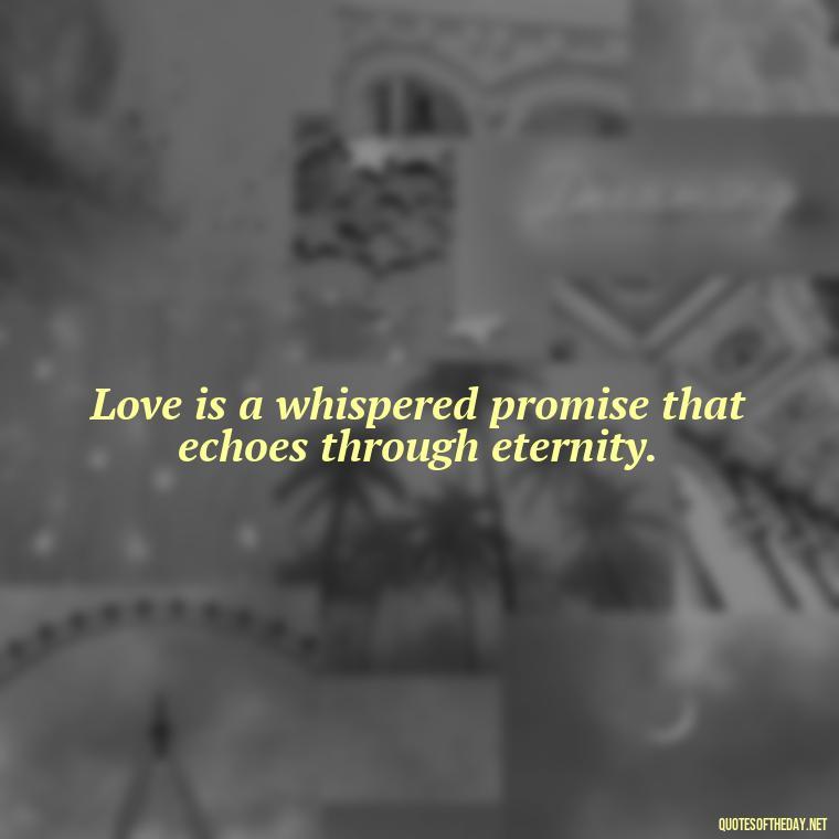 Love is a whispered promise that echoes through eternity. - Inspirational Romantic Love Quotes