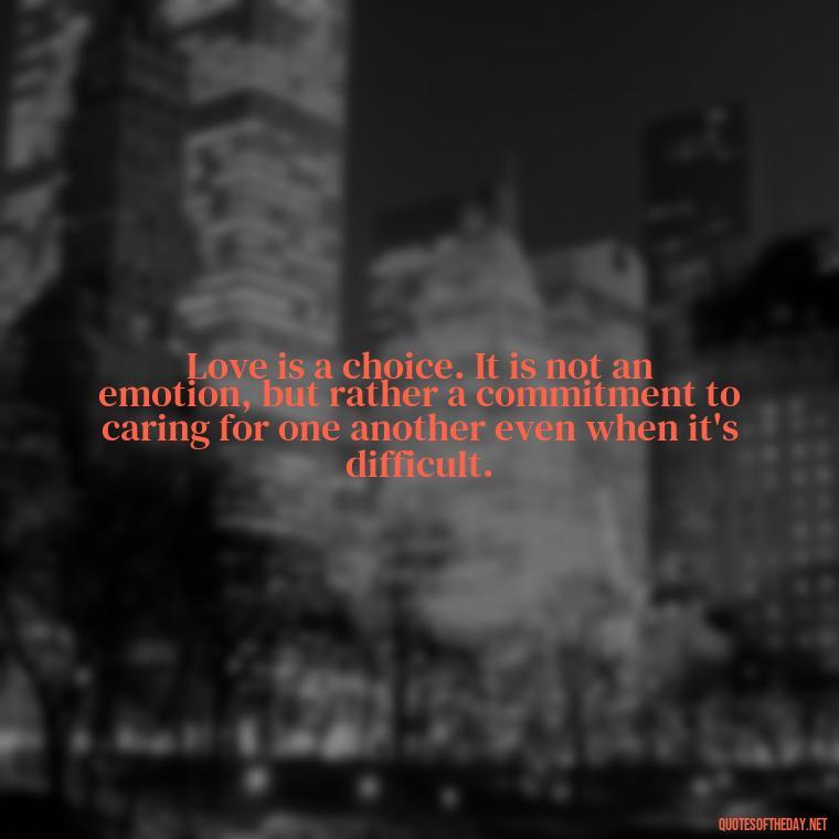 Love is a choice. It is not an emotion, but rather a commitment to caring for one another even when it's difficult. - Love Is Perfect Quotes