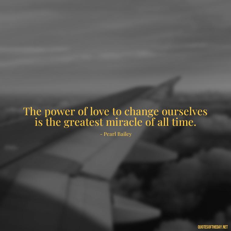 The power of love to change ourselves is the greatest miracle of all time. - Images Of Black Love Quotes