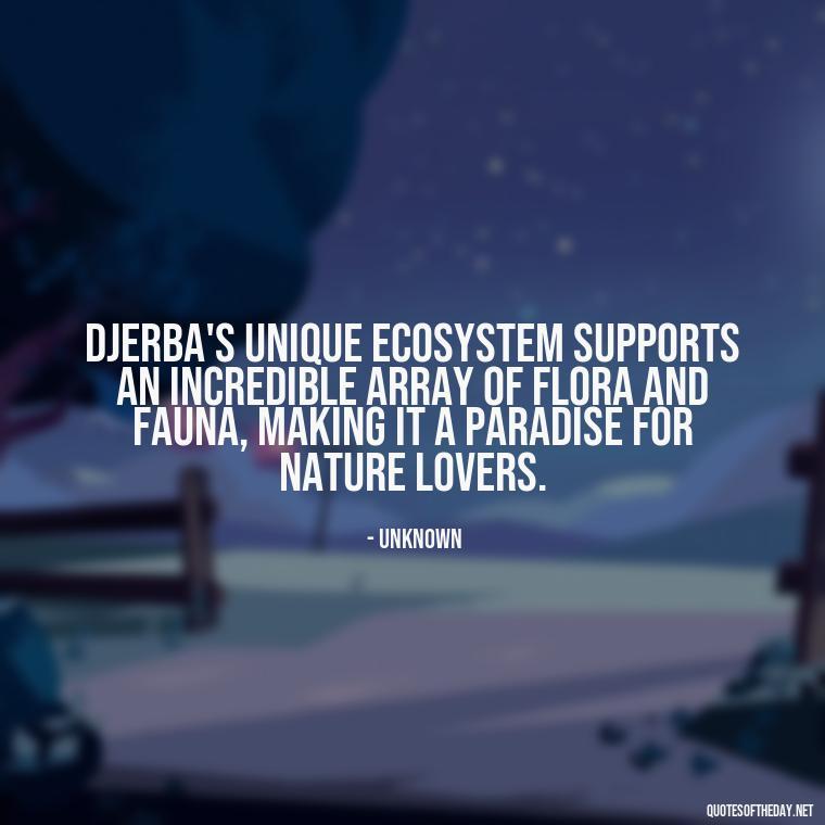 Djerba's unique ecosystem supports an incredible array of flora and fauna, making it a paradise for nature lovers. - Quotes About Djerba