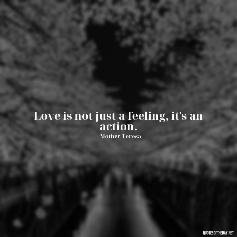 Love is not just a feeling, it's an action. - Quotes For Leaving Someone You Love