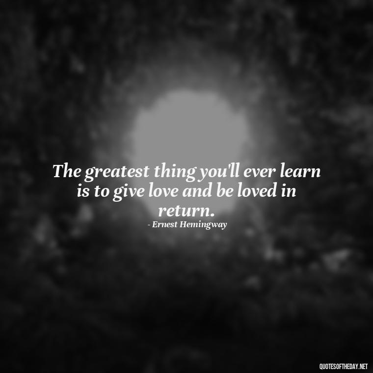 The greatest thing you'll ever learn is to give love and be loved in return. - If You Truly Love Someone Quotes