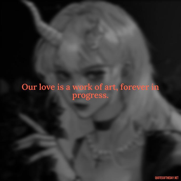 Our love is a work of art, forever in progress. - Love You Long Time Movie Quote