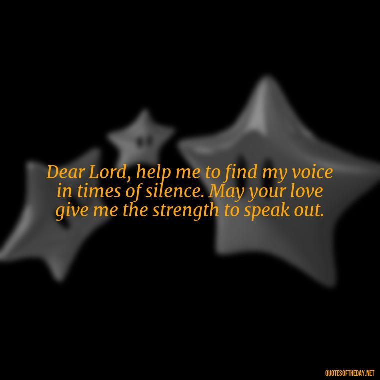 Dear Lord, help me to find my voice in times of silence. May your love give me the strength to speak out. - Short Prayer Quotes For Strength