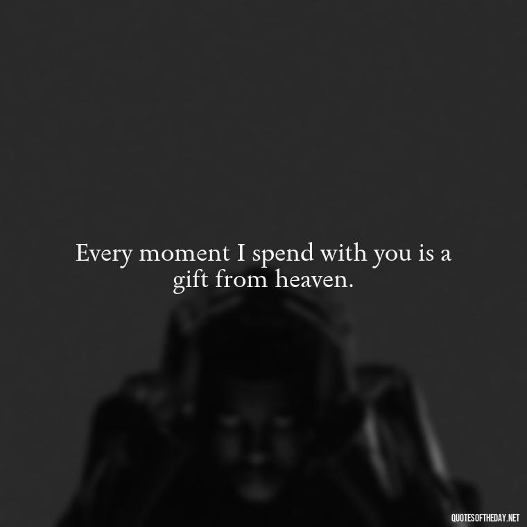 Every moment I spend with you is a gift from heaven. - Love U Quotes For Her