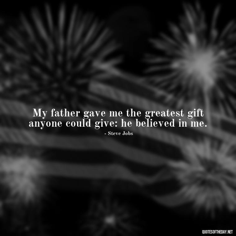 My father gave me the greatest gift anyone could give: he believed in me. - Short Quotes For Father