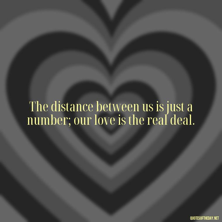 The distance between us is just a number; our love is the real deal. - Long Distance Love Quotes For Him