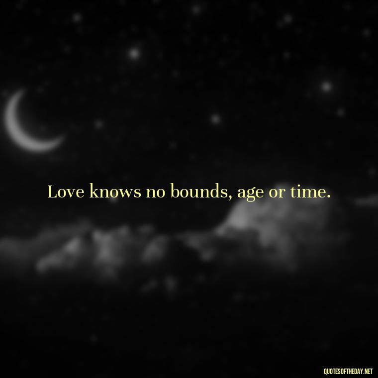 Love knows no bounds, age or time. - Short Quotes For Valentine'S Day