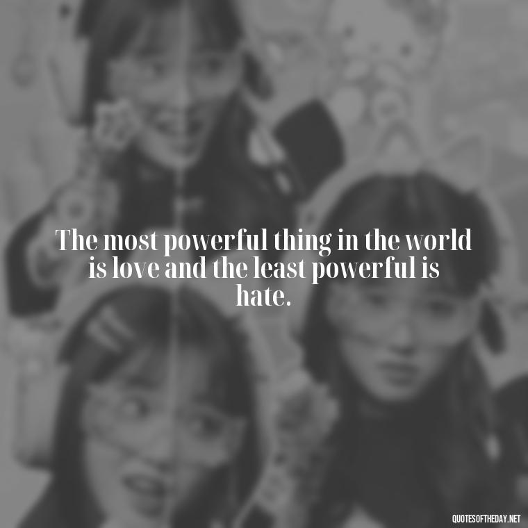 The most powerful thing in the world is love and the least powerful is hate. - Fight For Love Quotes