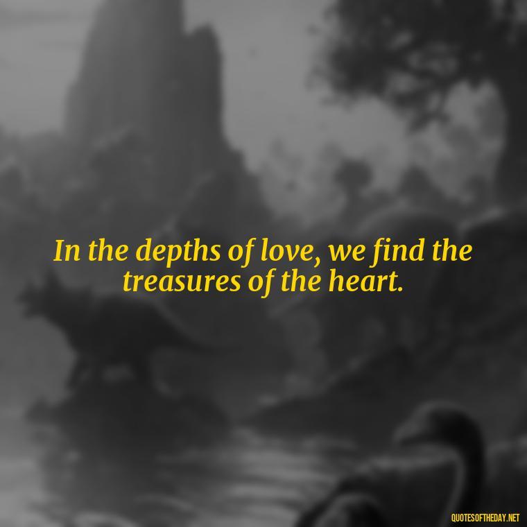 In the depths of love, we find the treasures of the heart. - Hawaiian Quotes About Love