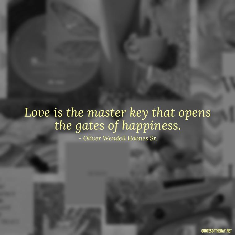 Love is the master key that opens the gates of happiness. - Favorite Love Quotes