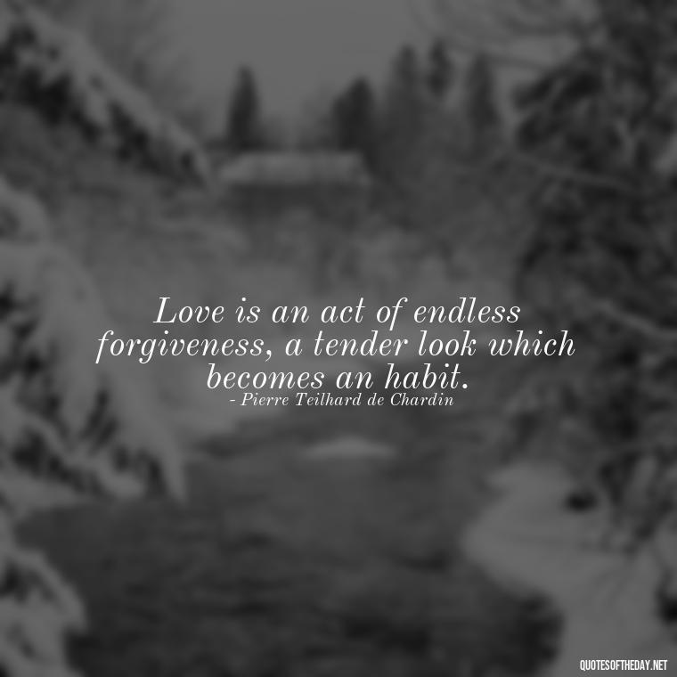 Love is an act of endless forgiveness, a tender look which becomes an habit. - Quotes About Love For The World