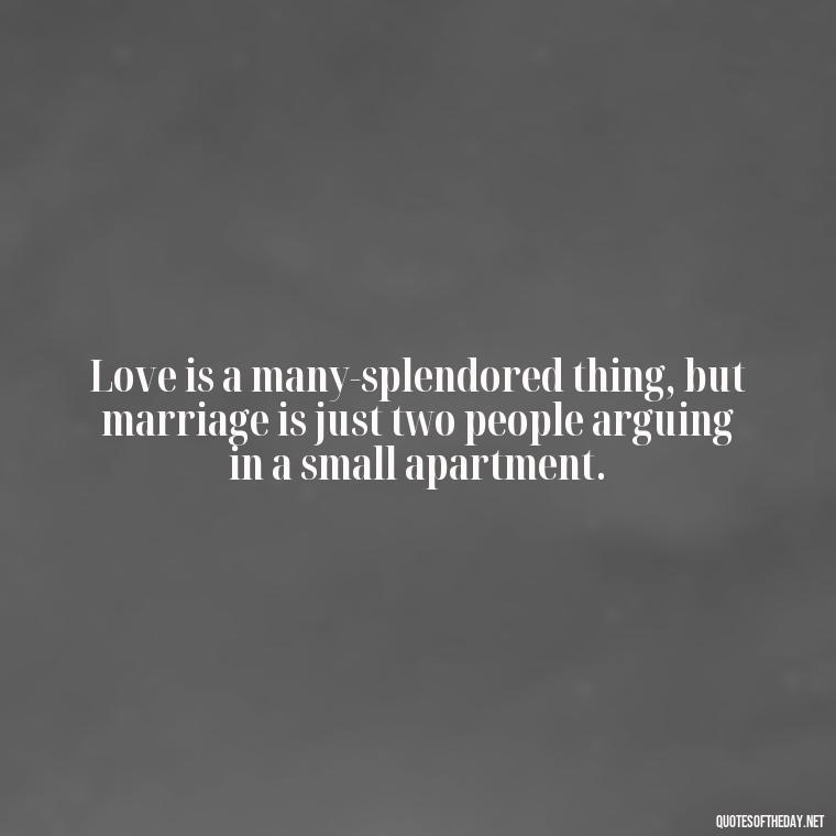 Love is a many-splendored thing, but marriage is just two people arguing in a small apartment. - Everybody Loves Raymond Quotes