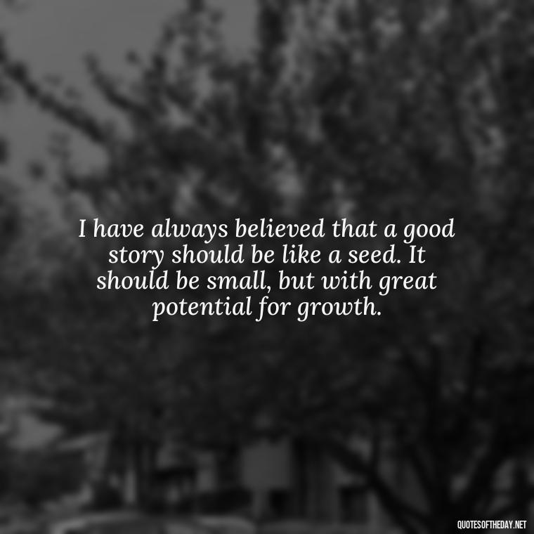 I have always believed that a good story should be like a seed. It should be small, but with great potential for growth. - Short Story Italicized Or Quotes