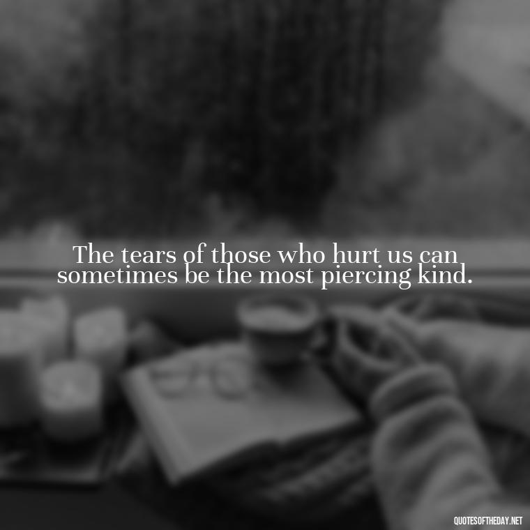 The tears of those who hurt us can sometimes be the most piercing kind. - Quotes About Hurting The One You Love